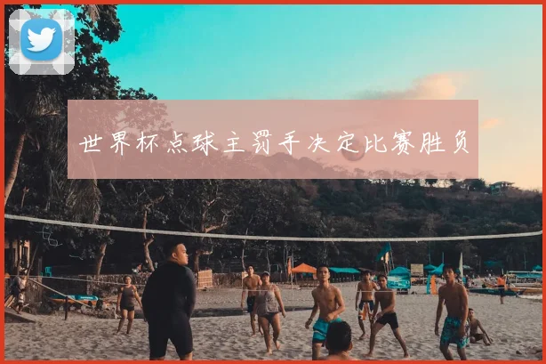 世界杯点球主罚手决定比赛胜负